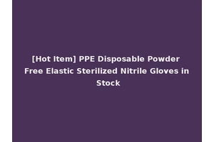 [Hot Item] PPE Disposable Powder Free Elastic Sterilized Nitrile Gloves in Stock