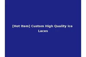 [Hot Item] Custom High Quality Ice Laces