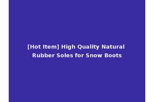 [Hot Item] High Quality Natural Rubber Soles for Snow Boots