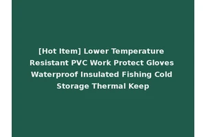 [Hot Item] Lower Temperature Resistant PVC Work Protect Gloves Waterproof Insulated Fishing Cold Storage Thermal Keep