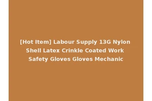 [Hot Item] Labour Supply 13G Nylon Shell Latex Crinkle Coated Work Safety Gloves Gloves Mechanic