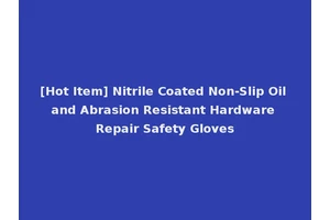 [Hot Item] Nitrile Coated Non-Slip Oil and Abrasion Resistant Hardware Repair Safety Gloves
