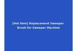 [Hot Item] Replacement Sweeper Brush for Sweeper Machine