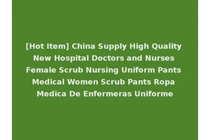 [Hot Item] China Supply High Quality New Hospital Doctors and Nurses Female Scrub Nursing Uniform Pants Medical Women Scrub Pants Ropa Medica De Enfermeras Uniforme