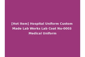 [Hot Item] Hospital Uniform Custom Made Lab Works Lab Coat Nu-0003 Medical Uniform