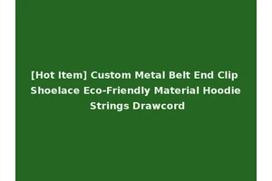 [Hot Item] Custom Metal Belt End Clip Shoelace Eco-Friendly Material Hoodie Strings Drawcord