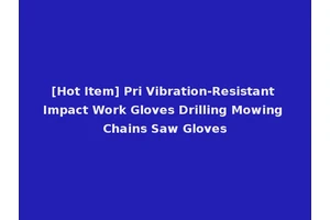 [Hot Item] Pri Vibration-Resistant Impact Work Gloves Drilling Mowing Chains Saw Gloves