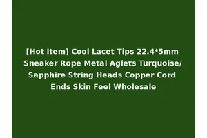 [Hot Item] Cool Lacet Tips 22.4*5mm Sneaker Rope Metal Aglets Turquoise/Sapphire String Heads Copper Cord Ends Skin Feel Wholesale