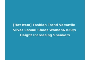 [Hot Item] Fashion Trend Versatile Silver Casual Shoes Women's Height Increasing Sneakers