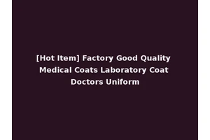 [Hot Item] Factory Good Quality Medical Coats Laboratory Coat Doctors Uniform