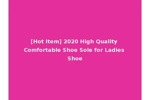 [Hot Item] 2020 High Quality Comfortable Shoe Sole for Ladies Shoe