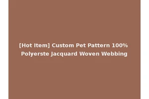 [Hot Item] Custom Pet Pattern 100% Polyerste Jacquard Woven Webbing