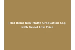 [Hot Item] New Matte Graduation Cap with Tassel Low Price