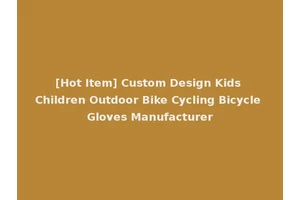 [Hot Item] Custom Design Kids Children Outdoor Bike Cycling Bicycle Gloves Manufacturer