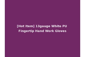 [Hot Item] 13gauge White PU Fingertip Hand Work Gloves