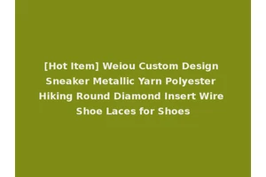 [Hot Item] Weiou Custom Design Sneaker Metallic Yarn Polyester Hiking Round Diamond Insert Wire Shoe Laces for Shoes