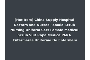 [Hot Item] China Supply Hospital Doctors and Nurses Female Scrub Nursing Uniform Sets Female Medical Scrub Suit Ropa Medica PARA Enfermeras Uniforme De Enfermera