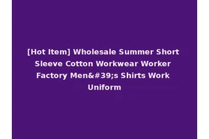 [Hot Item] Wholesale Summer Short Sleeve Cotton Workwear Worker Factory Men's Shirts Work Uniform