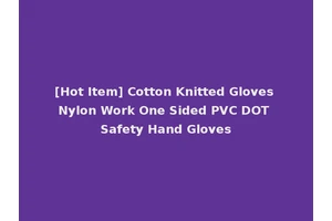 [Hot Item] Cotton Knitted Gloves Nylon Work One Sided PVC DOT Safety Hand Gloves