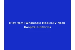 [Hot Item] Wholesale Medical V Neck Hospital Uniforms