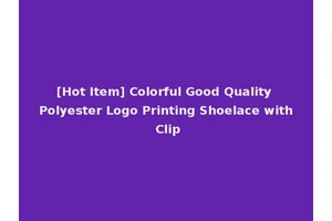 [Hot Item] Colorful Good Quality Polyester Logo Printing Shoelace with Clip