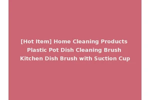 [Hot Item] Home Cleaning Products Plastic Pot Dish Cleaning Brush Kitchen Dish Brush with Suction Cup