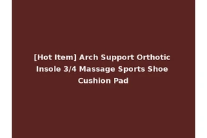 [Hot Item] Arch Support Orthotic Insole 3/4 Massage Sports Shoe Cushion Pad