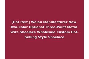 [Hot Item] Weiou Manufacturer New Two-Color Optional Three-Point Metal Wire Shoelace Wholesale Custom Hot-Selling Style Shoelace