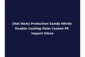 [Hot Item] Protection Sandy Nitrile Double Coating Palm Coated PE Impact Glove