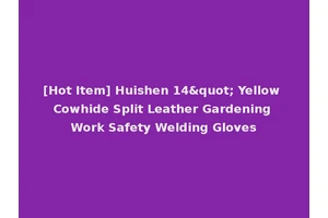 [Hot Item] Huishen 14" Yellow Cowhide Split Leather Gardening Work Safety Welding Gloves