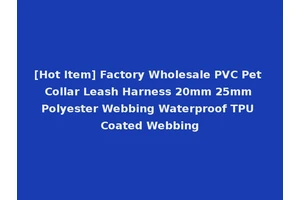 [Hot Item] Factory Wholesale PVC Pet Collar Leash Harness 20mm 25mm Polyester Webbing Waterproof TPU Coated Webbing