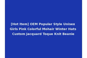 [Hot Item] OEM Popular Style Unisex Girls Pink Colorful Mohair Winter Hats Custom Jacquard Toque Knit Beanie