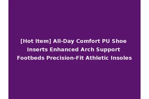 [Hot Item] All-Day Comfort PU Shoe Inserts Enhanced Arch Support Footbeds Precision-Fit Athletic Insoles