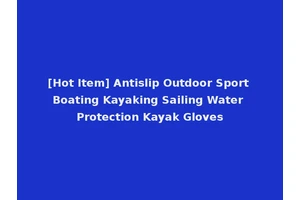 [Hot Item] Antislip Outdoor Sport Boating Kayaking Sailing Water Protection Kayak Gloves