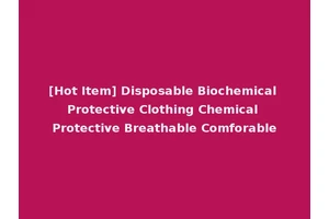 [Hot Item] Disposable Biochemical Protective Clothing Chemical Protective Breathable Comforable