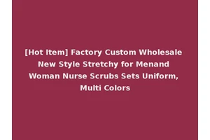 [Hot Item] Factory Custom Wholesale New Style Stretchy for Menand Woman Nurse Scrubs Sets Uniform, Multi Colors