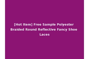 [Hot Item] Free Sample Polyester Braided Round Reflective Fancy Shoe Laces