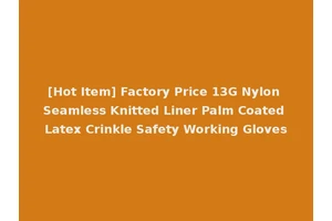 [Hot Item] Factory Price 13G Nylon Seamless Knitted Liner Palm Coated Latex Crinkle Safety Working Gloves