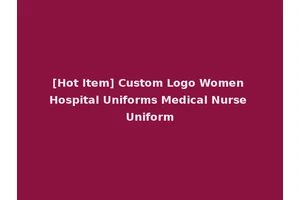 [Hot Item] Custom Logo Women Hospital Uniforms Medical Nurse Uniform