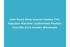 [Hot Item] Shoe Inserts Insoles TPU Injection Machine Customized Plantar Fasciitis Arch Insoles Wholesale
