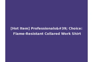 [Hot Item] Professionals' Choice: Flame-Resistant Collared Work Shirt