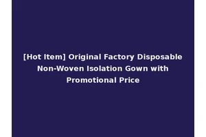 [Hot Item] Original Factory Disposable Non-Woven Isolation Gown with Promotional Price