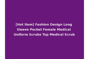 [Hot Item] Fashion Design Long Sleeve Pocket Female Medical Uniform Scrubs Top Medical Scrub