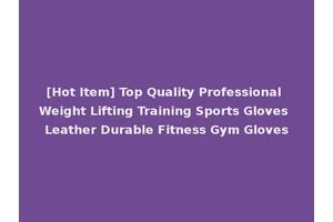[Hot Item] Top Quality Professional Weight Lifting Training Sports Gloves Leather Durable Fitness Gym Gloves