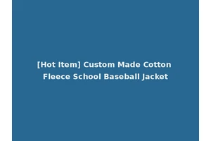 [Hot Item] Custom Made Cotton Fleece School Baseball Jacket