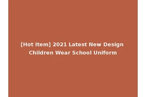 [Hot Item] 2021 Latest New Design Children Wear School Uniform
