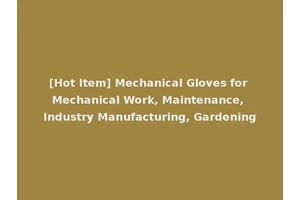 [Hot Item] Mechanical Gloves for Mechanical Work, Maintenance, Industry Manufacturing, Gardening
