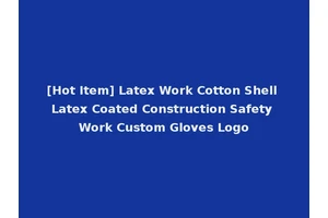 [Hot Item] Latex Work Cotton Shell Latex Coated Construction Safety Work Custom Gloves Logo