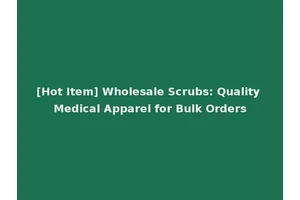 [Hot Item] Wholesale Scrubs: Quality Medical Apparel for Bulk Orders