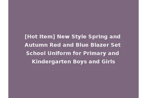 [Hot Item] New Style Spring and Autumn Red and Blue Blazer Set School Uniform for Primary and Kindergarten Boys and Girls